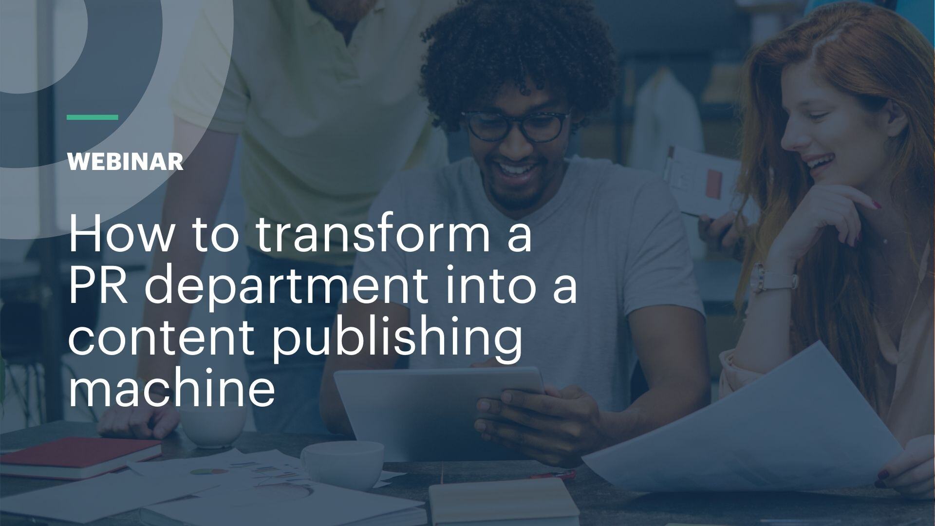 Webinar: How to Transform a PR Department into a content publishing machine